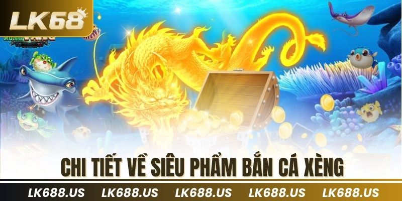 Chi tiết về siêu phẩm bắn cá xèng