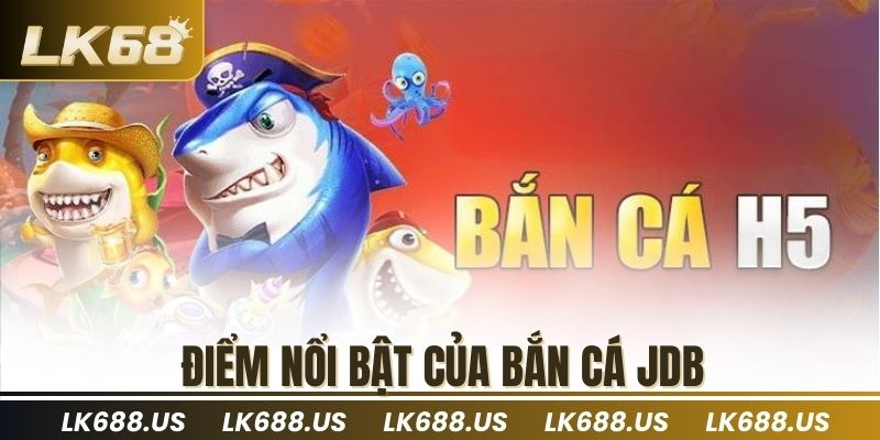 Điểm nổi bật của bắn cá JDB