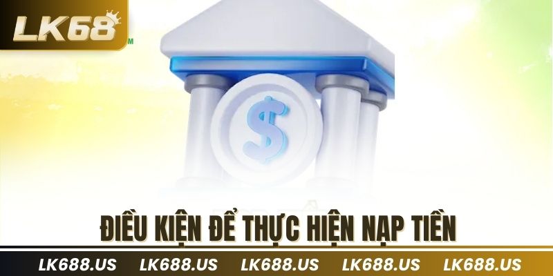Điều kiện để thực hiện nạp tiền