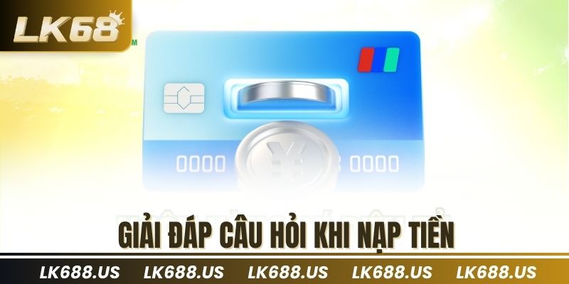 Giải đáp câu hỏi khi nạp tiền