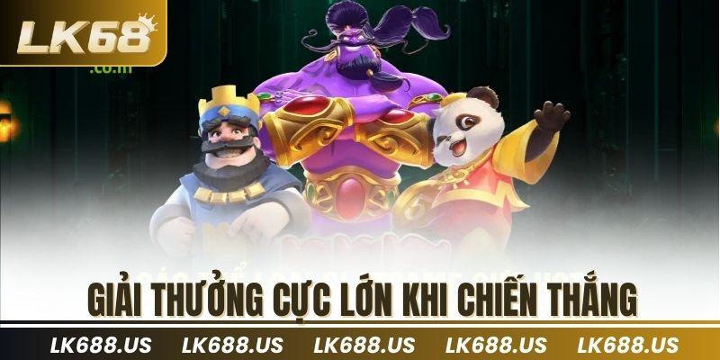 Giải thưởng cực lớn khi chiến thắng