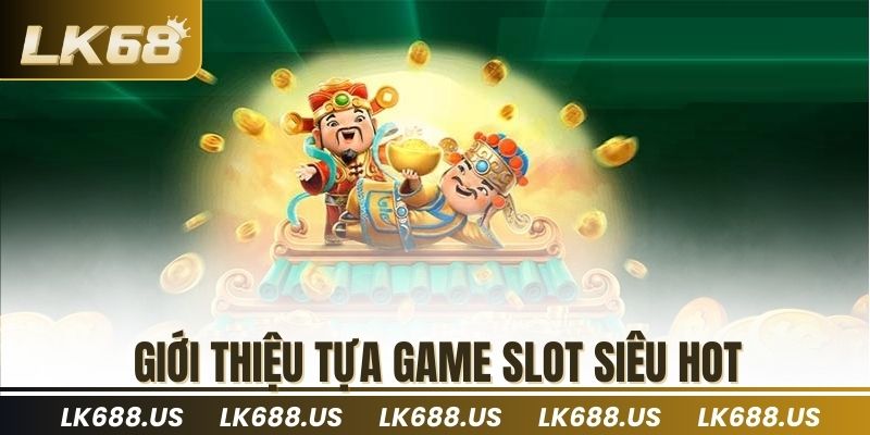 Giới thiệu tựa game slot siêu hot