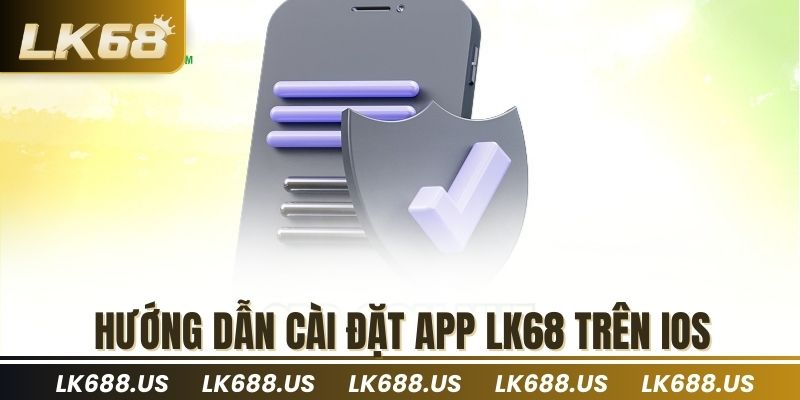 Hướng dẫn cài đặt App LK68 trên IOS