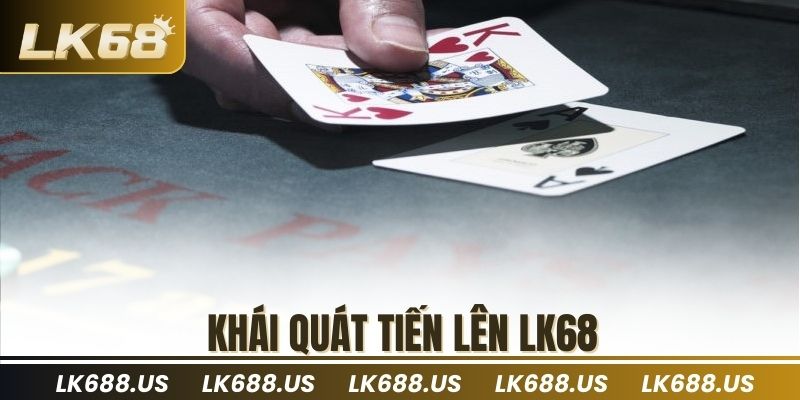 Khái quát tiến lên lk68