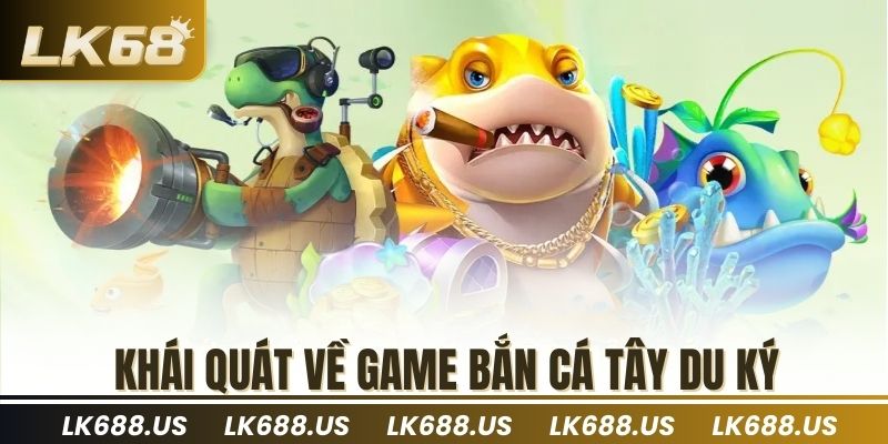Khái quát về game bắn cá tây du ký