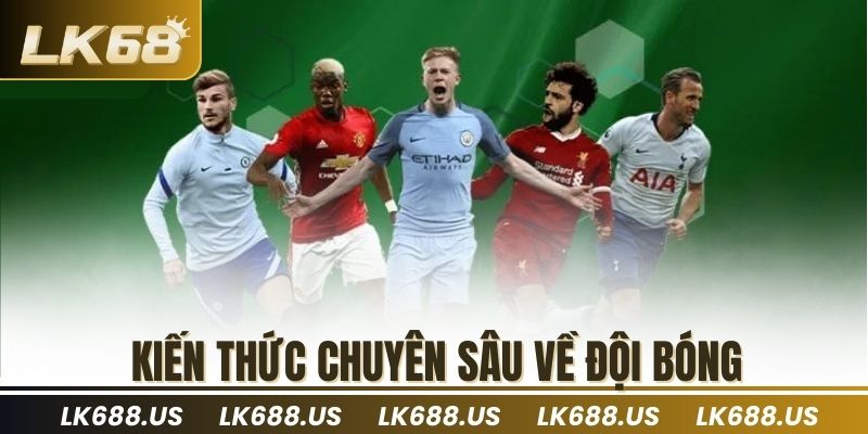 Kiến thức chuyên sâu về đội bóng