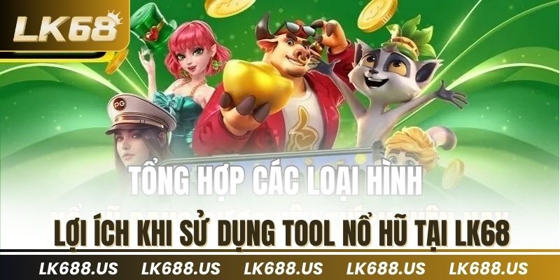 Lợi ích khi sử dụng tool nổ hũ tại LK68