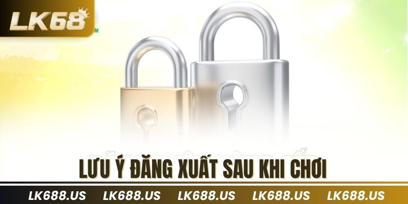 Lưu ý đăng xuất sau khi chơi 