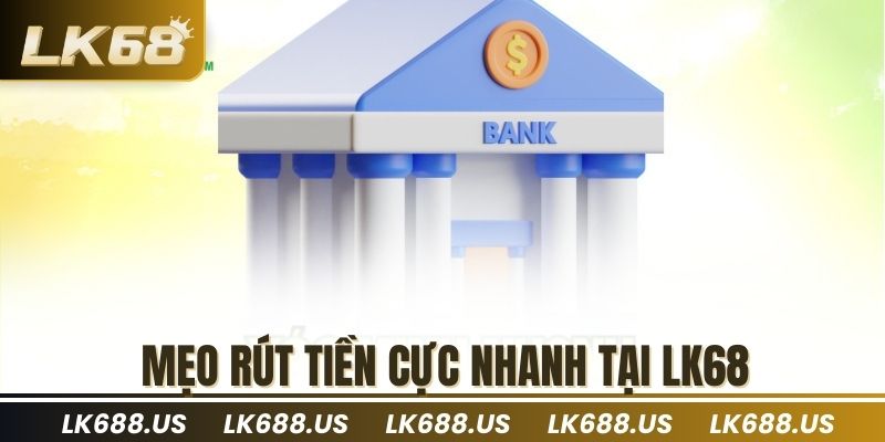 Mẹo rút tiền cực nhanh tại lk68