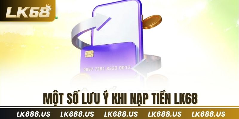 Một số lưu ý khi nạp tiền lk68