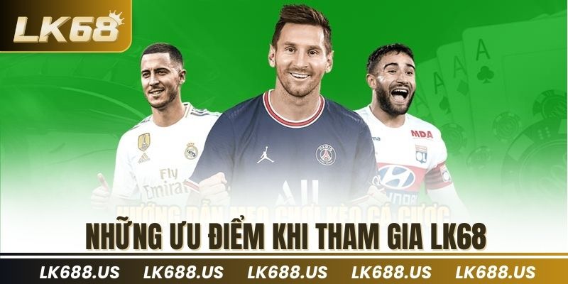 Những ưu điểm khi tham gia lk68