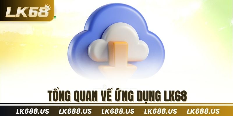Tổng quan về ứng dựng LK68