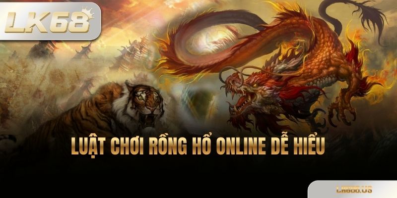 Luật Chơi Rồng Hổ Online Dễ Hiểu