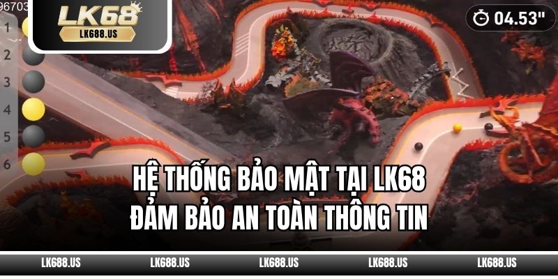 Hệ thống bảo mật tại LK68 đảm bảo an toàn thông tin