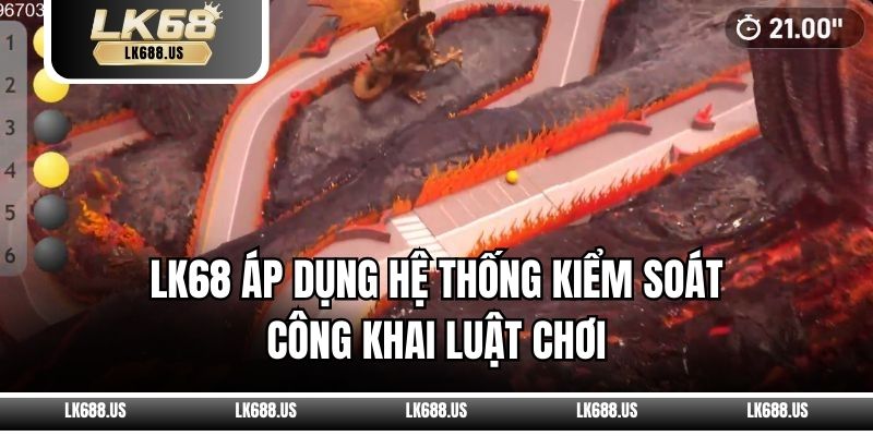 LK68 áp dụng hệ thống kiểm soát công khai luật chơi