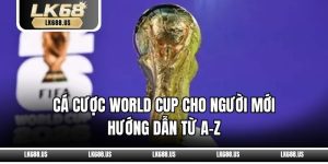 Cá Cược World Cup Cho Người Mới – Hướng Dẫn Từ A-Z