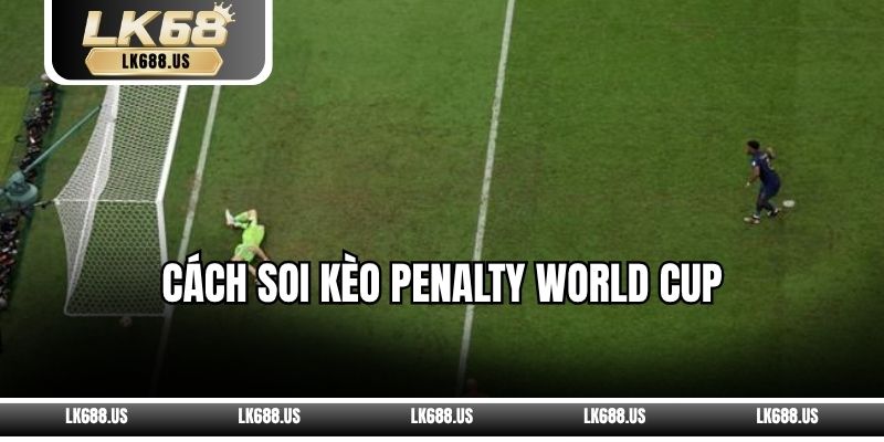 Cách Soi Kèo Penalty World Cup