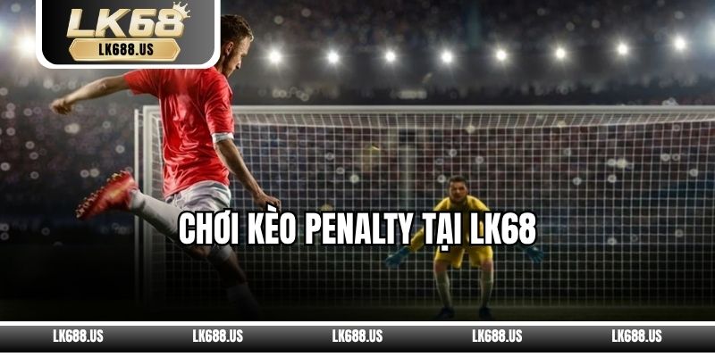 Chơi Kèo Penalty Tại LK68