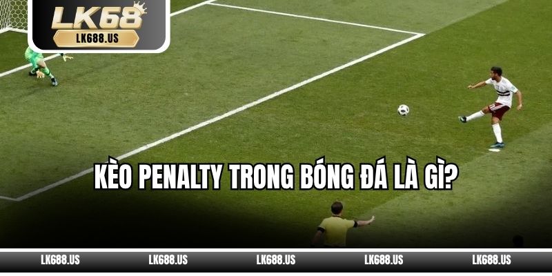 Kèo Penalty Trong Bóng Đá Là Gì?