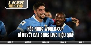 Kèo Rung World Cup – Bí Quyết Bắt Odds Live Hiệu Quả