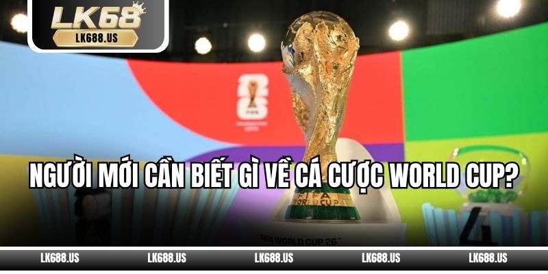 Người Mới Cần Biết Gì Về Cá Cược World Cup?