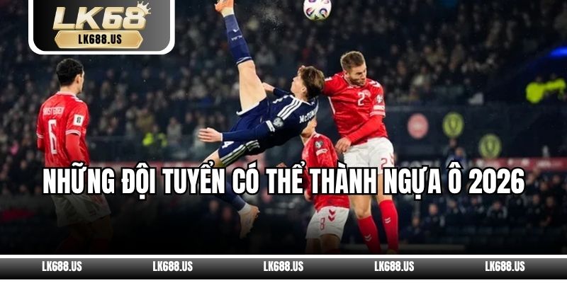 Những Đội Tuyển Có Thể Thành Ngựa Ô 2026