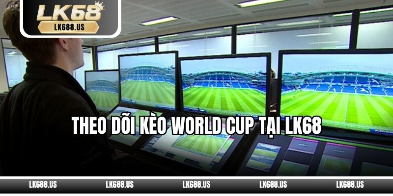 Theo Dõi Kèo World Cup Tại LK68